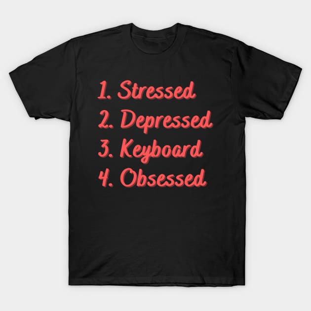 Stressed. Depressed. Keyboard. Obsessed. T-Shirt by Eat Sleep Repeat